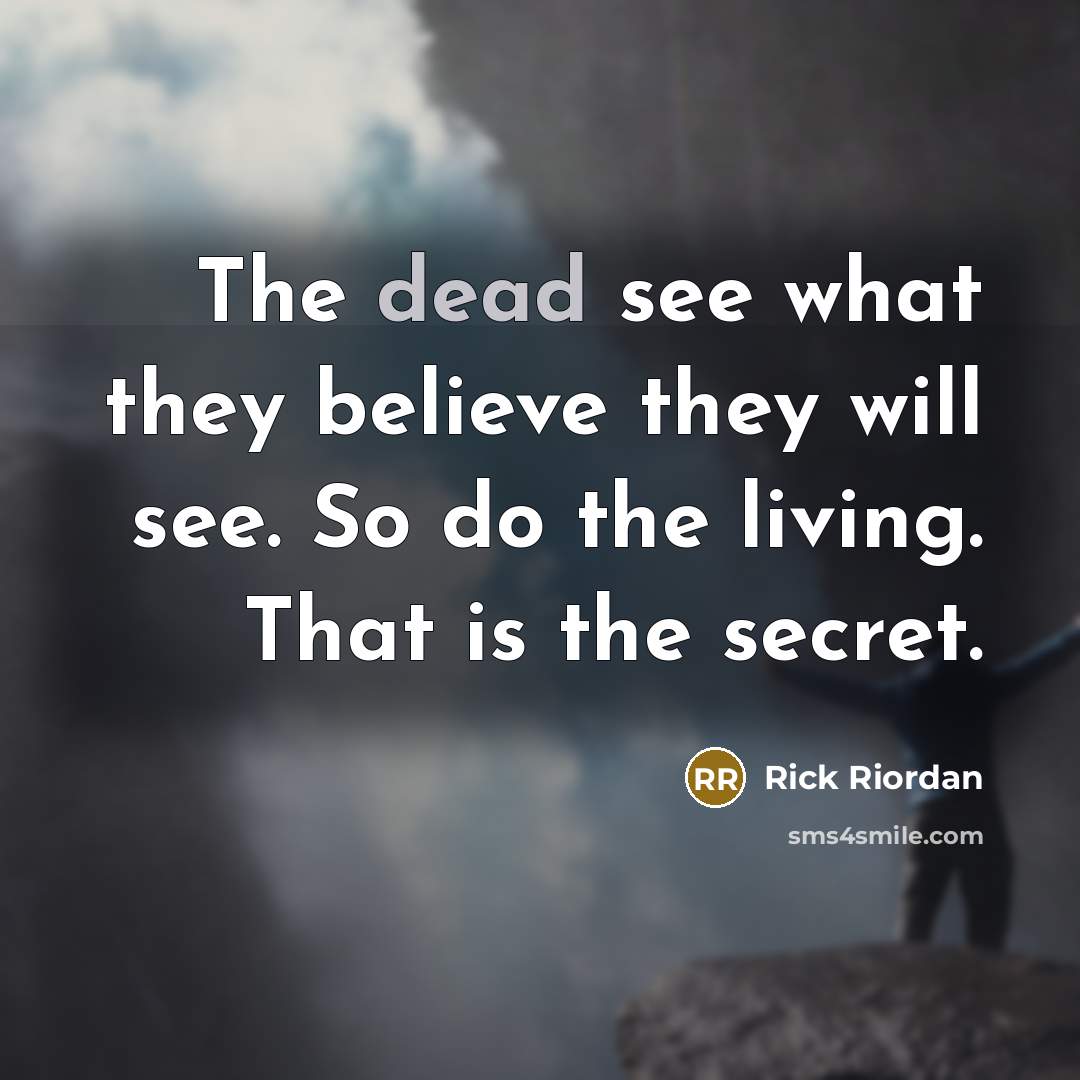 “The dead see what they believe they will see. So…” quote by Rick Riordan