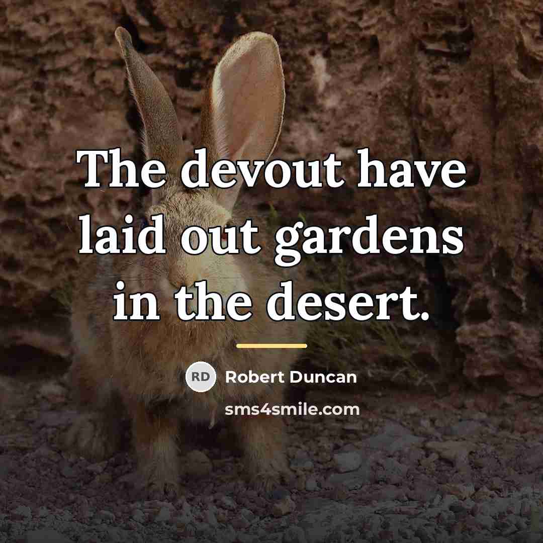 “The devout have laid out gardens in the desert.…” quote by Robert Duncan