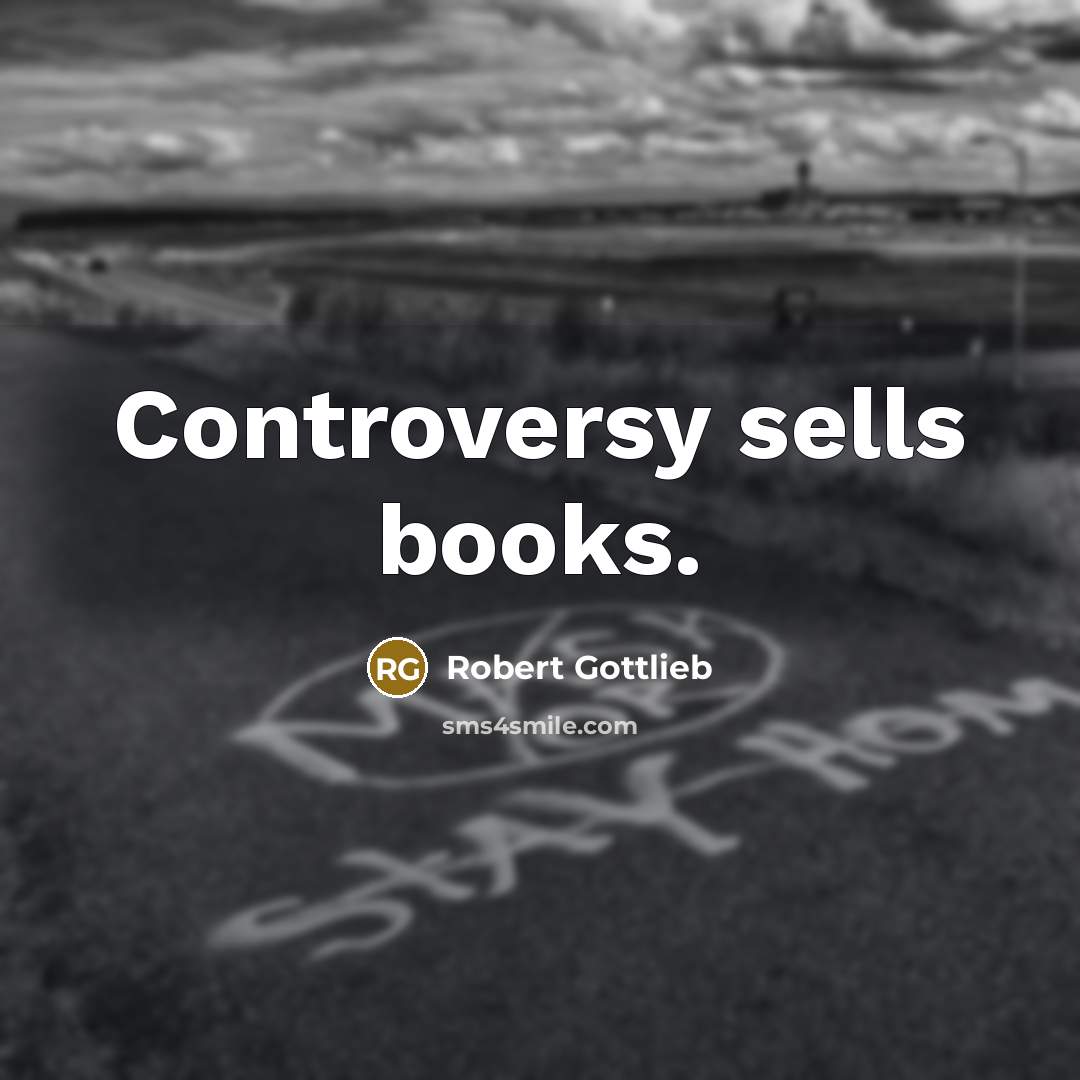 “Controversy sells books.…” quote by Robert Gottlieb
