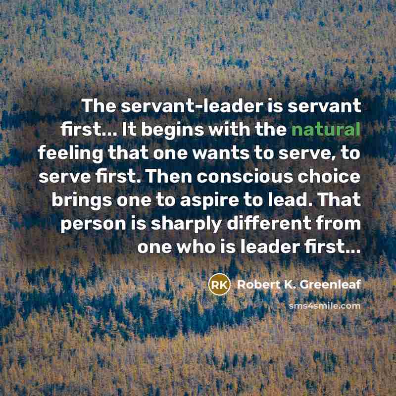 “The servant-leader is servant first... It begins with the natural…” quote by Robert K. Greenleaf