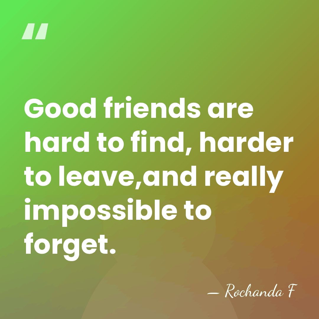 Good friends are hard to find, harder to leave,and really impossible to&hellip; - Rochanda F