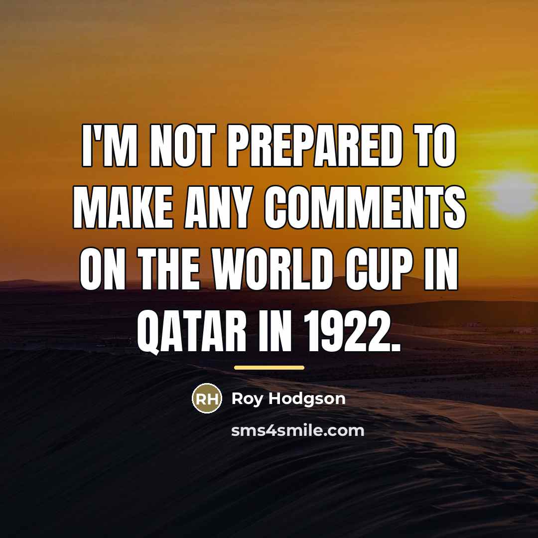 “I'm not prepared to make any comments on the World…” quote by Roy Hodgson