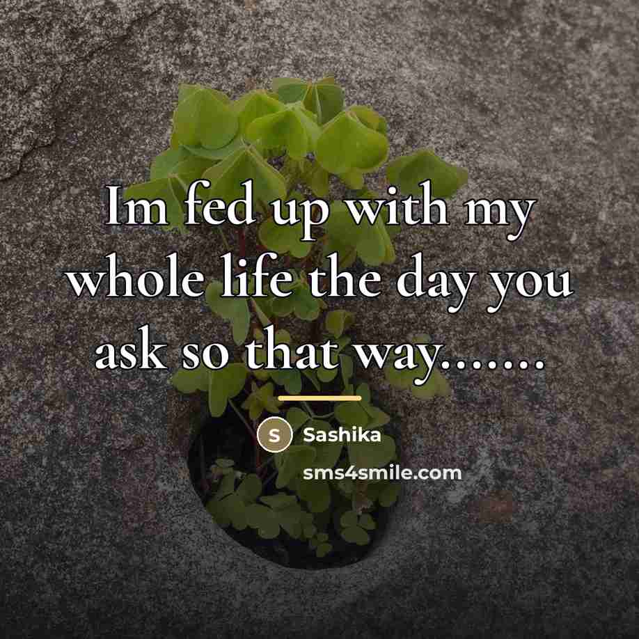 “Im fed up with my whole life the day you…” quote by Sashika