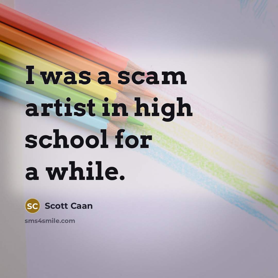 “I was a scam artist in high school for a…” quote by Scott Caan