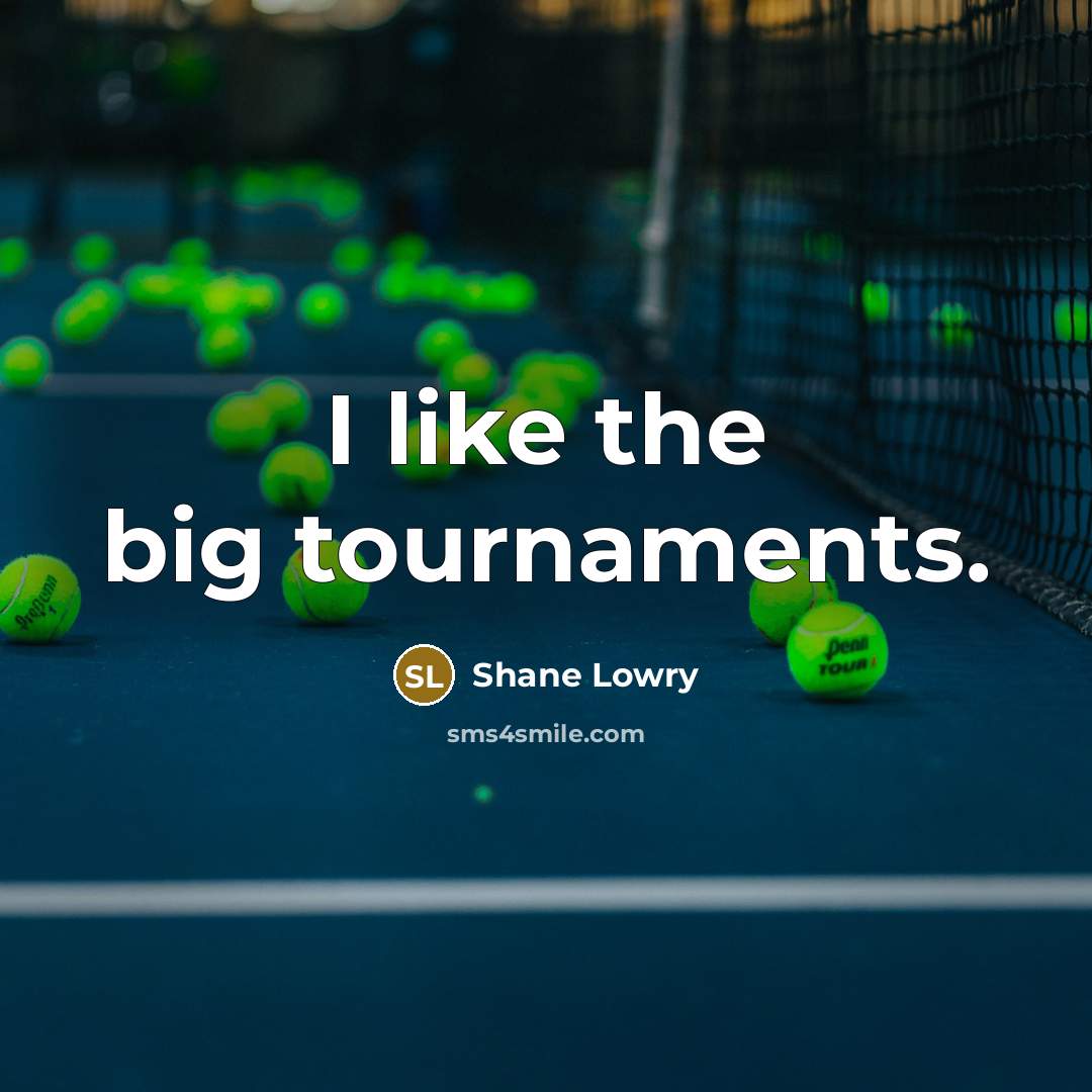 “I like the big tournaments.…” quote by Shane Lowry