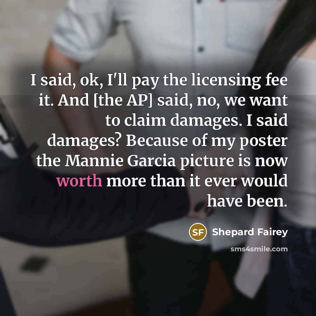 “I said, ok, I'll pay the licensing fee it. And…” quote by Shepard Fairey