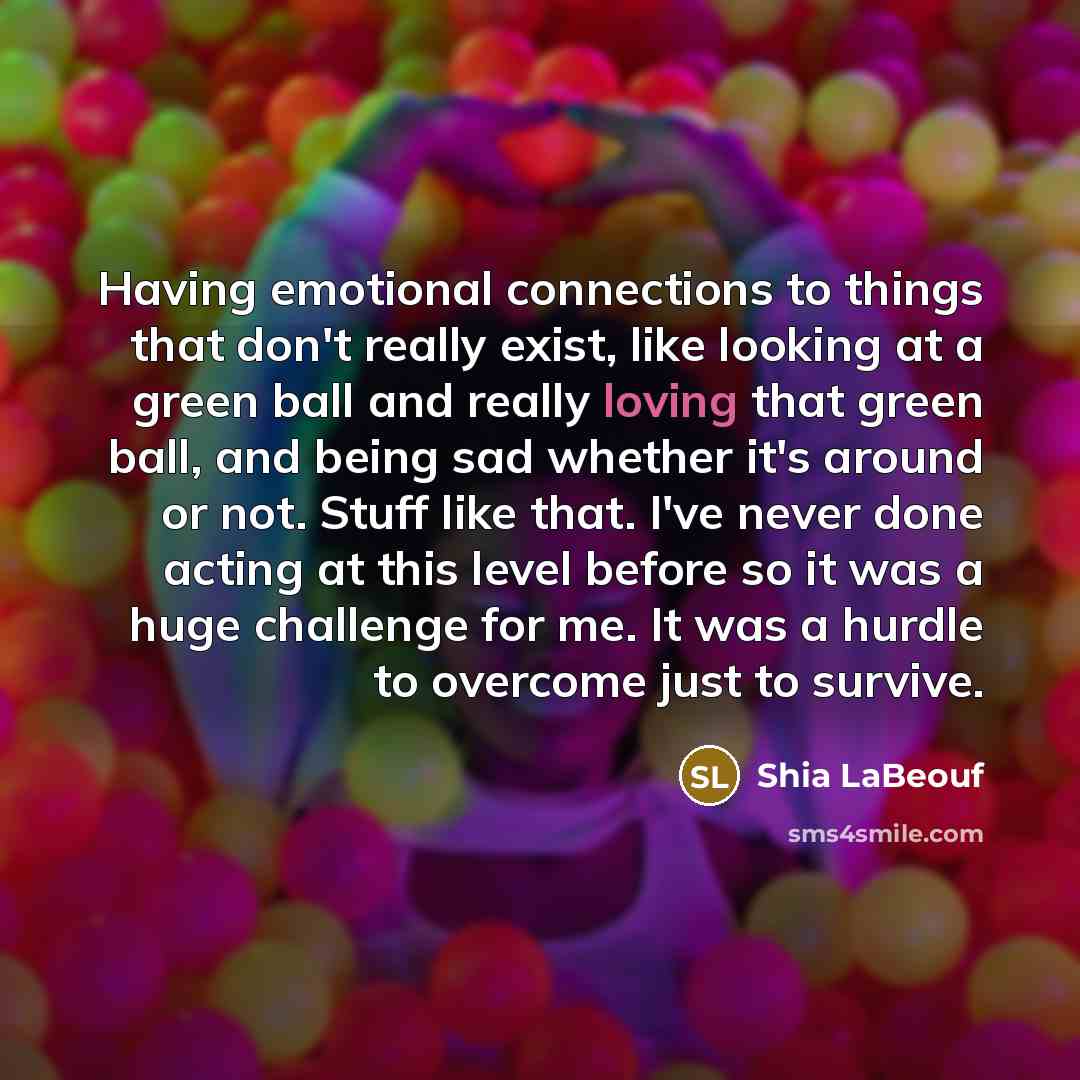 “Having emotional connections to things that don't really exist, like…” quote by Shia LaBeouf