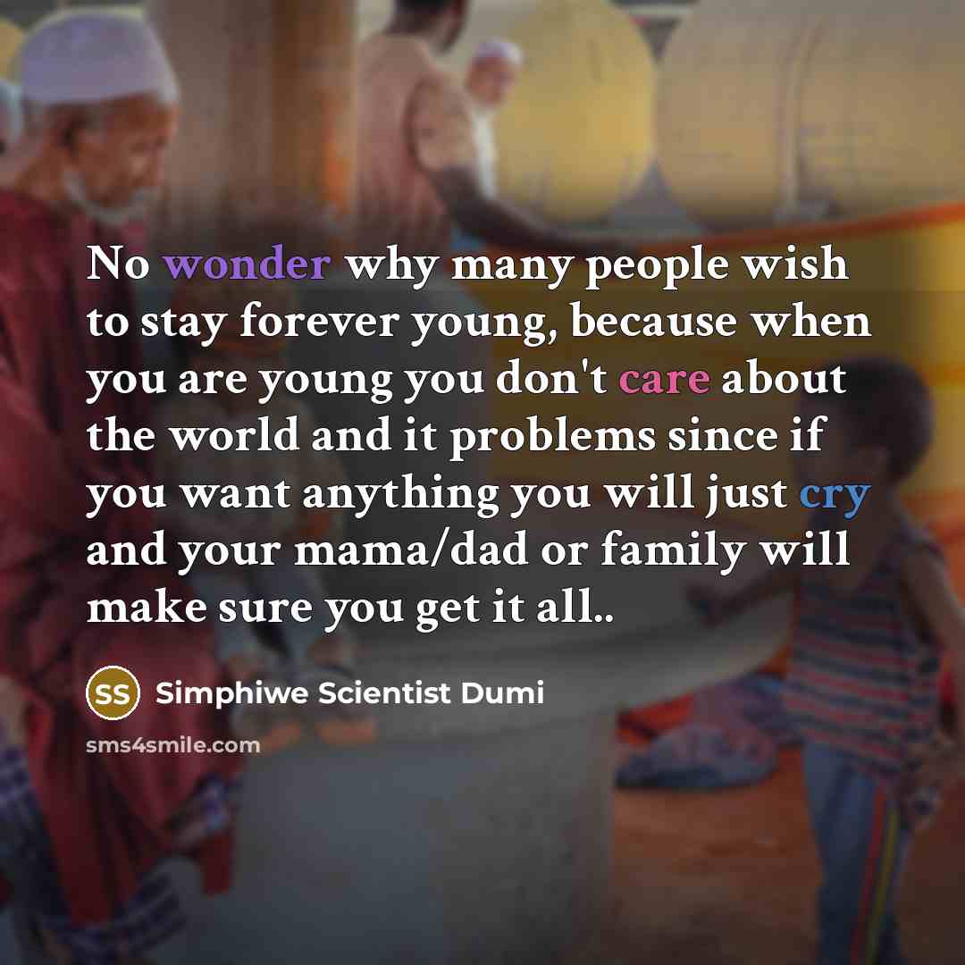 “No wonder why many people wish to stay forever young,…” quote by Simphiwe Scientist Dumi
