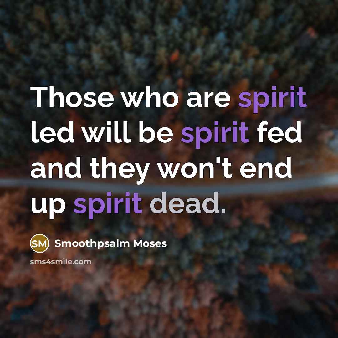 “Those who are spirit led will be spirit fed and they won't end up spirit dead.” quote by Smoothpsalm Moses