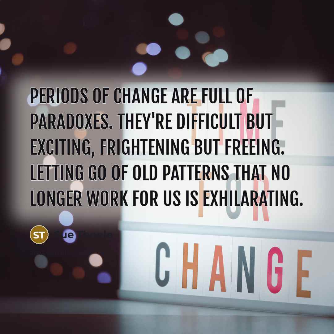 “Periods of change are full of paradoxes. They're difficult but…” quote by Sue Thoele