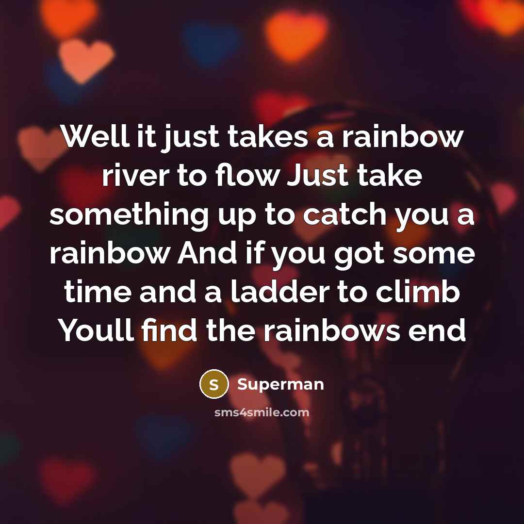 “Well it just takes a rainbow river to flow Just…” quote by Superman