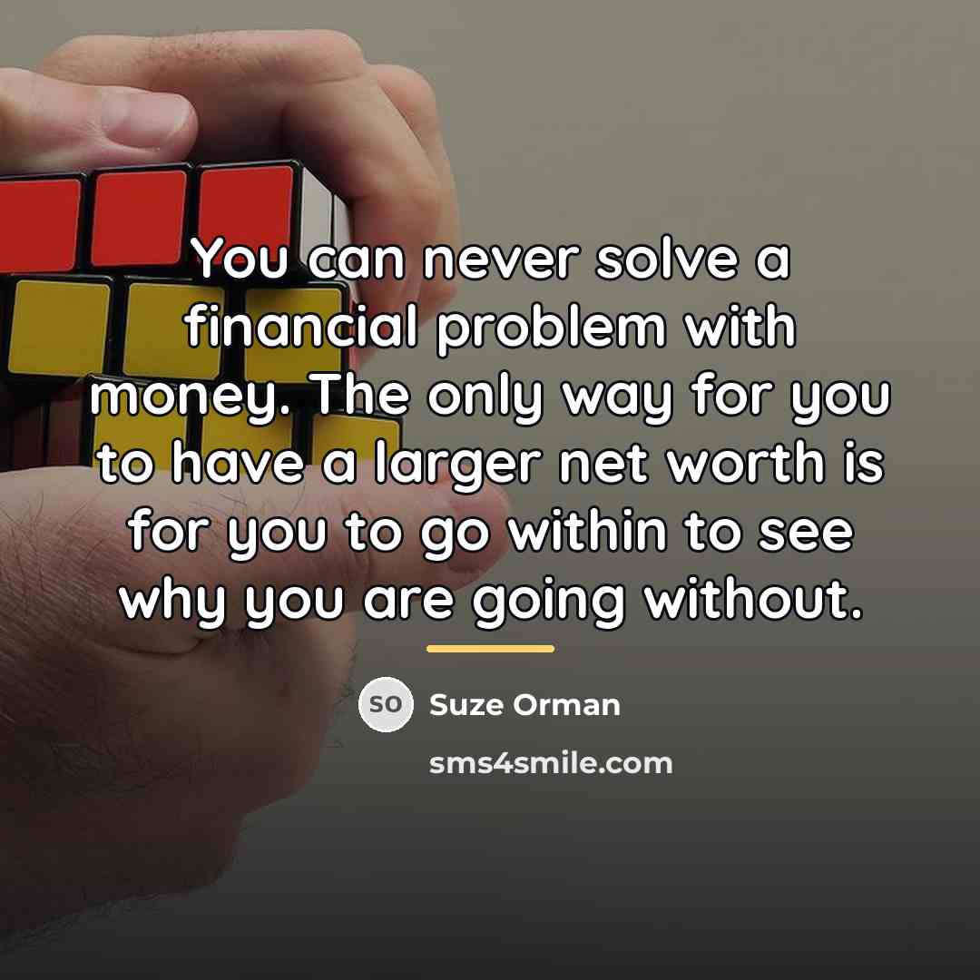 “You can never solve a financial problem with money. The…” quote by Suze Orman