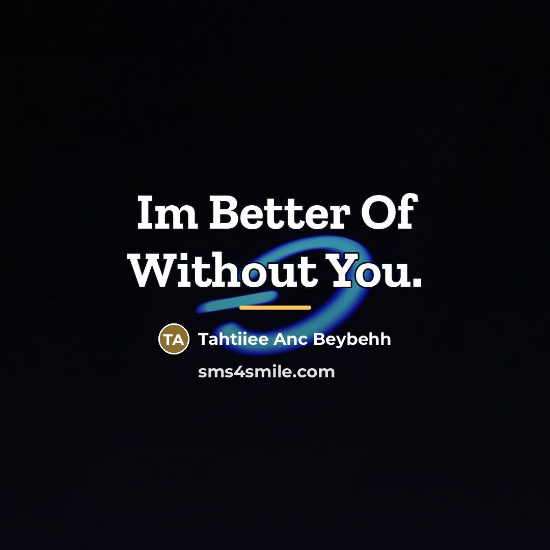 “Im Better Of Without You.…” quote by Tahtiiee Anc Beybehh