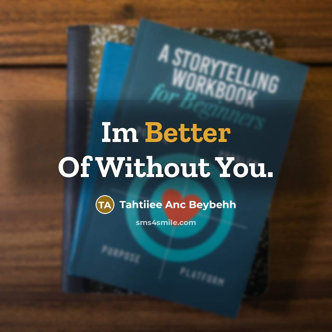 “Im Better Of Without You.” quote by Tahtiiee Anc Beybehh