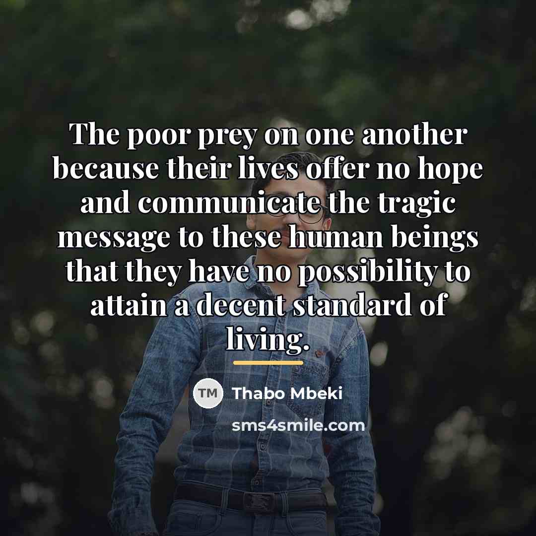 “The poor prey on one another because their lives offer…” quote by Thabo Mbeki