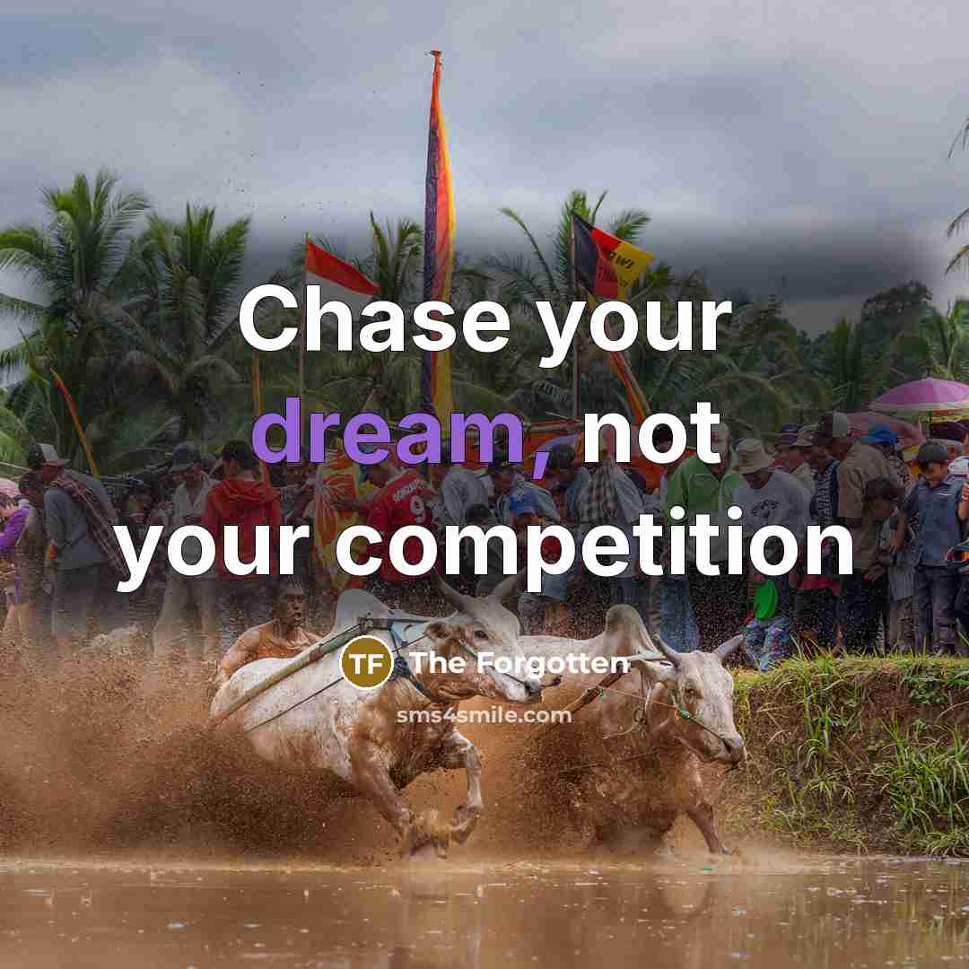 “Chase your dream, not your competition…” quote by The Forgotten