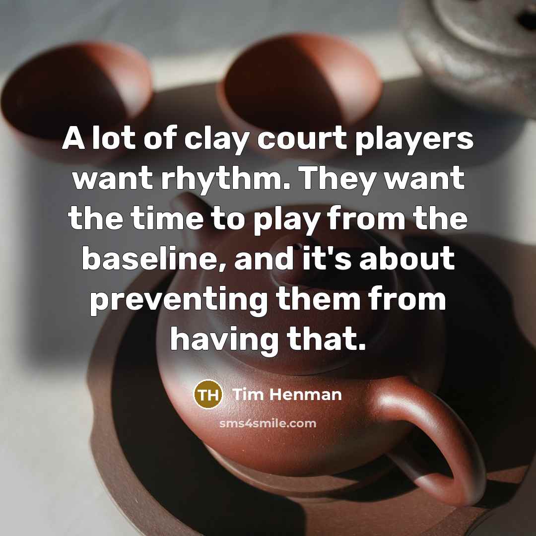 “A lot of clay court players want rhythm. They want…” quote by Tim Henman