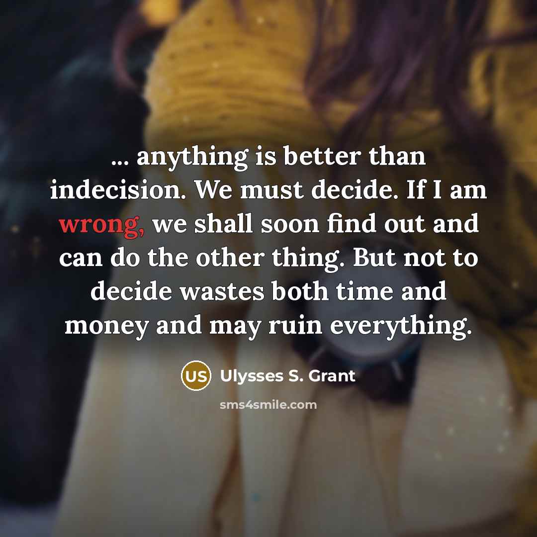 “... anything is better than indecision. We must decide. If…” quote by Ulysses S. Grant