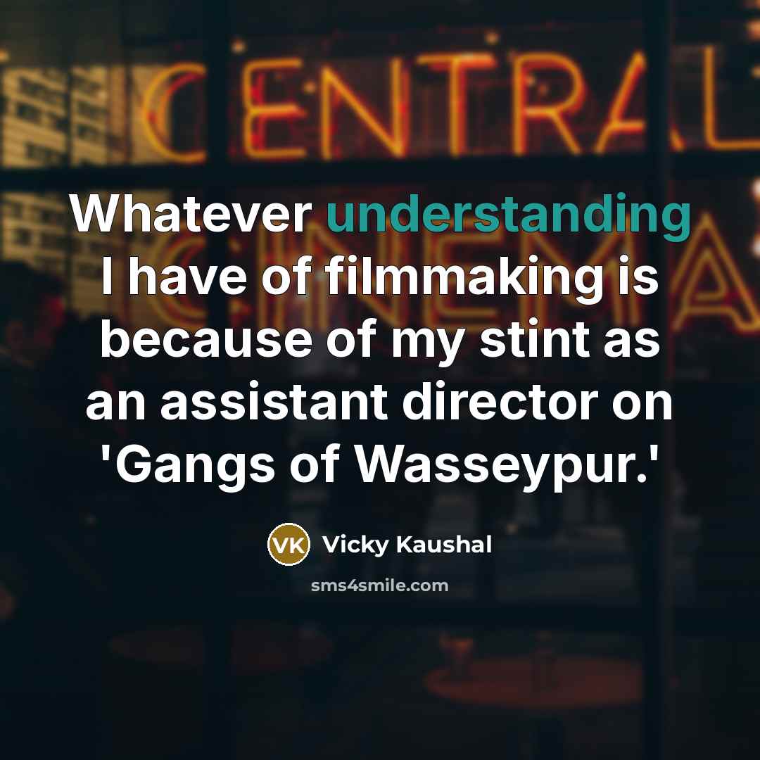 “Whatever understanding I have of filmmaking is because of my…” quote by Vicky Kaushal