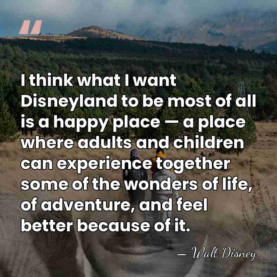I think what I want Disneyland to be most of all is&hellip; - Walt Disney