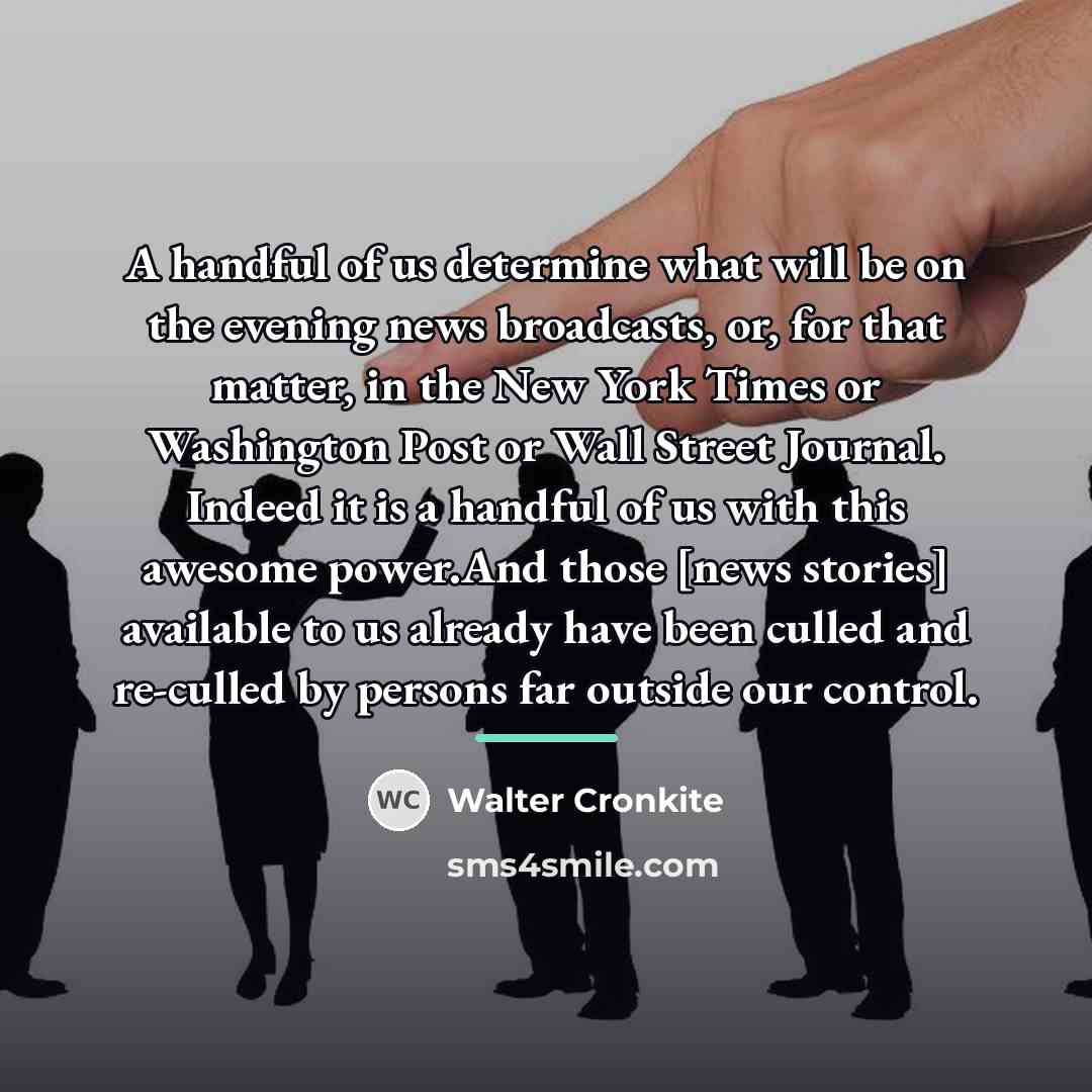“A handful of us determine what will be on the…” quote by Walter Cronkite