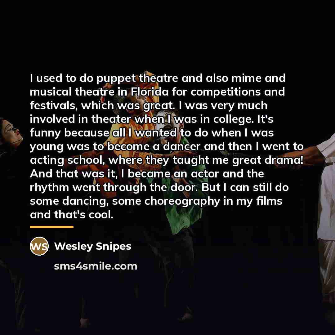 “I used to do puppet theatre and also mime and…” quote by Wesley Snipes