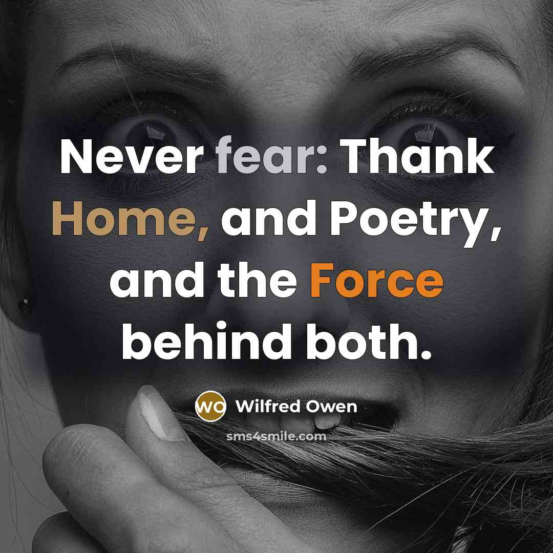 “Never fear: Thank Home, and Poetry, and the Force behind…” quote by Wilfred Owen