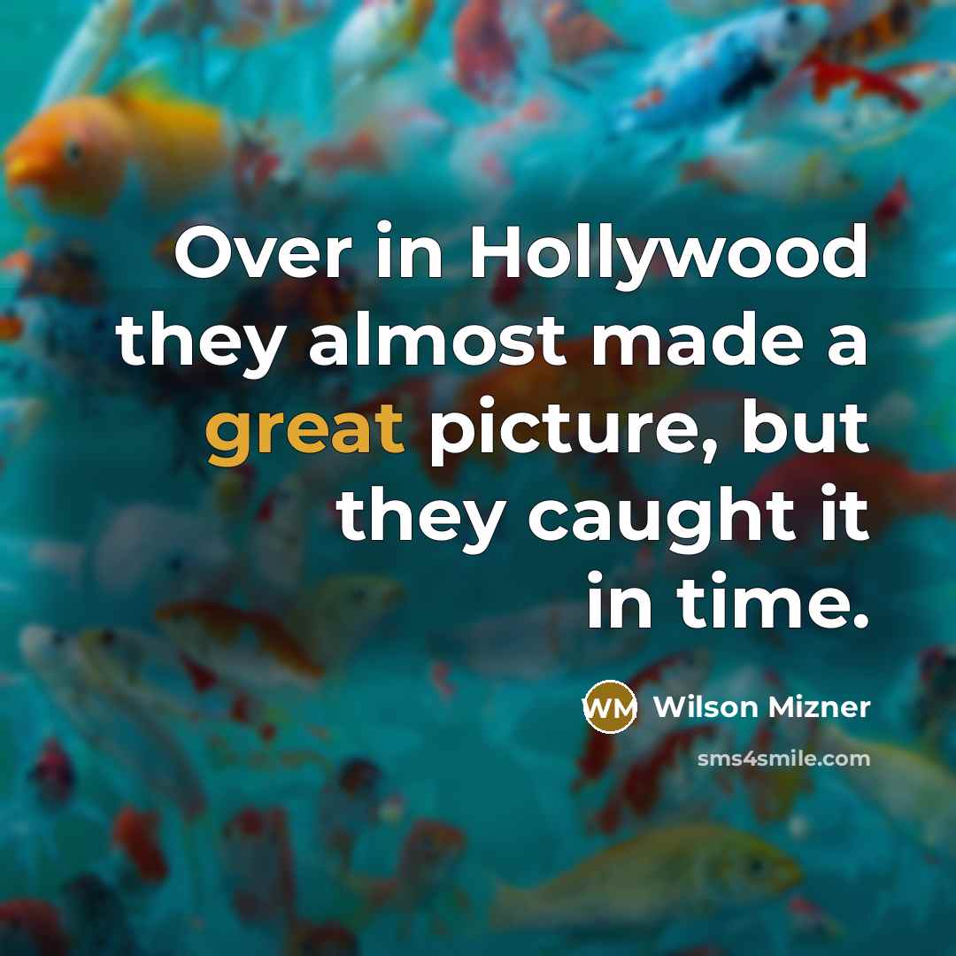 “Over in Hollywood they almost made a great picture, but…” quote by Wilson Mizner