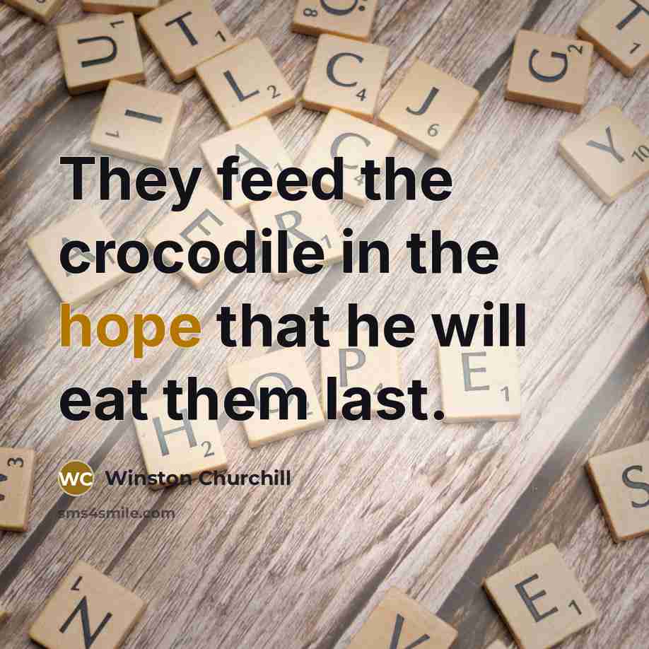“They feed the crocodile in the hope that he will eat them last.” quote by Winston Churchill