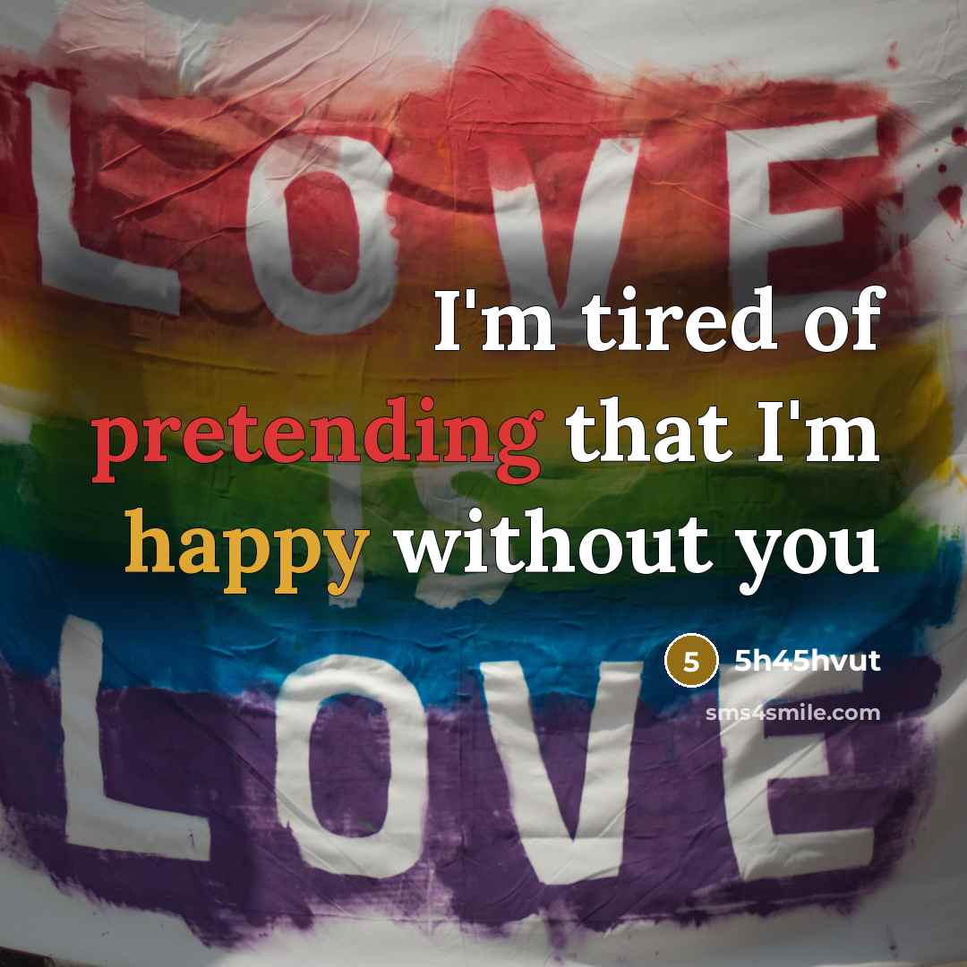 “I'm tired of pretending that I'm happy without you…” quote by 5h45hvut