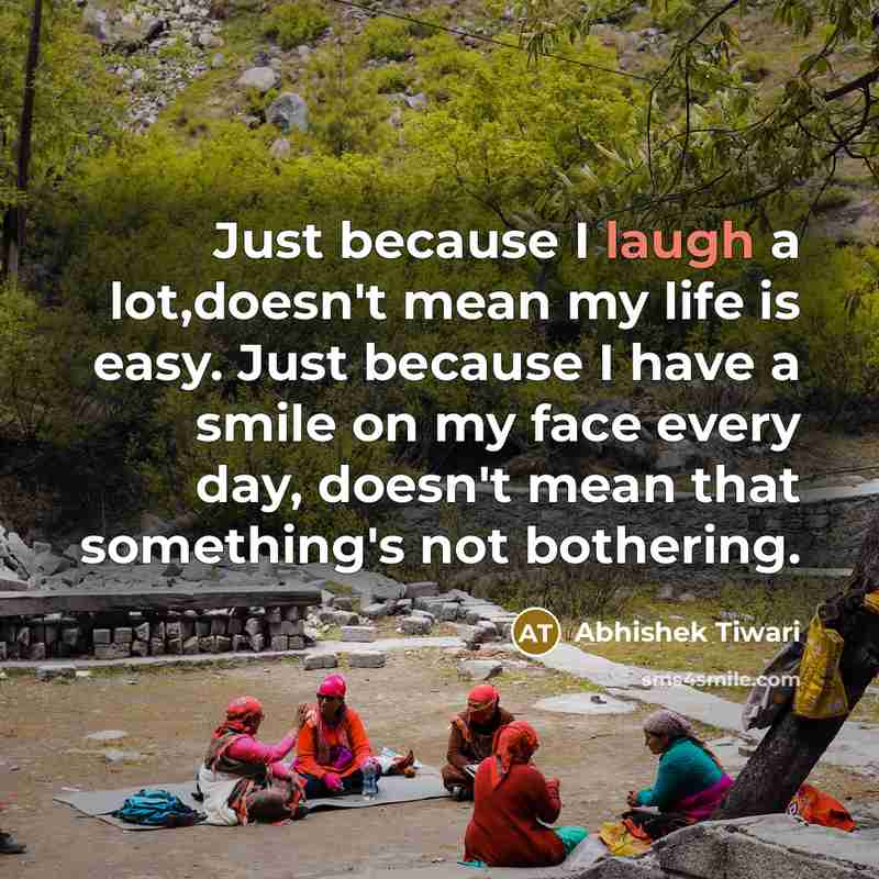 “Just because I laugh a lot,doesn't mean my life is…” quote by Abhishek Tiwari
