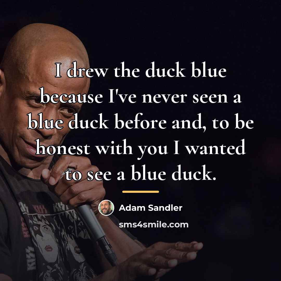 “I drew the duck blue because I've never seen a…” quote by Adam Sandler