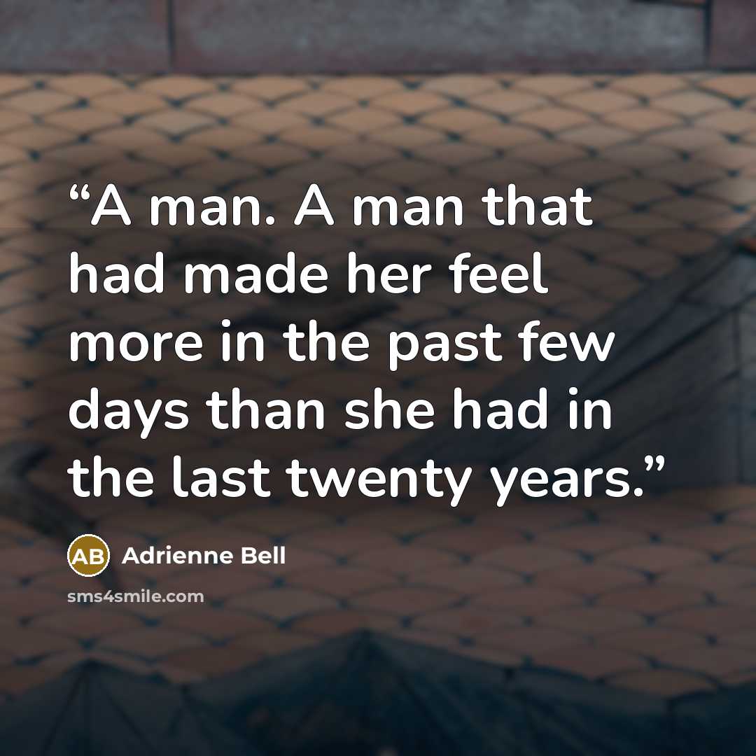“A man. A man that had made her feel more in the past few days than she had in the last twenty years.” quote by Adrienne Bell