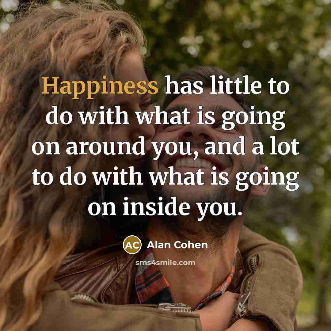 “Happiness has little to do with what is going on…” quote by Alan Cohen