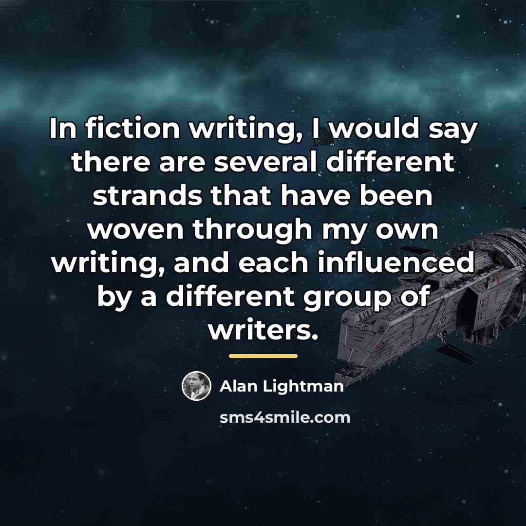 “In fiction writing, I would say there are several different…” quote by Alan Lightman