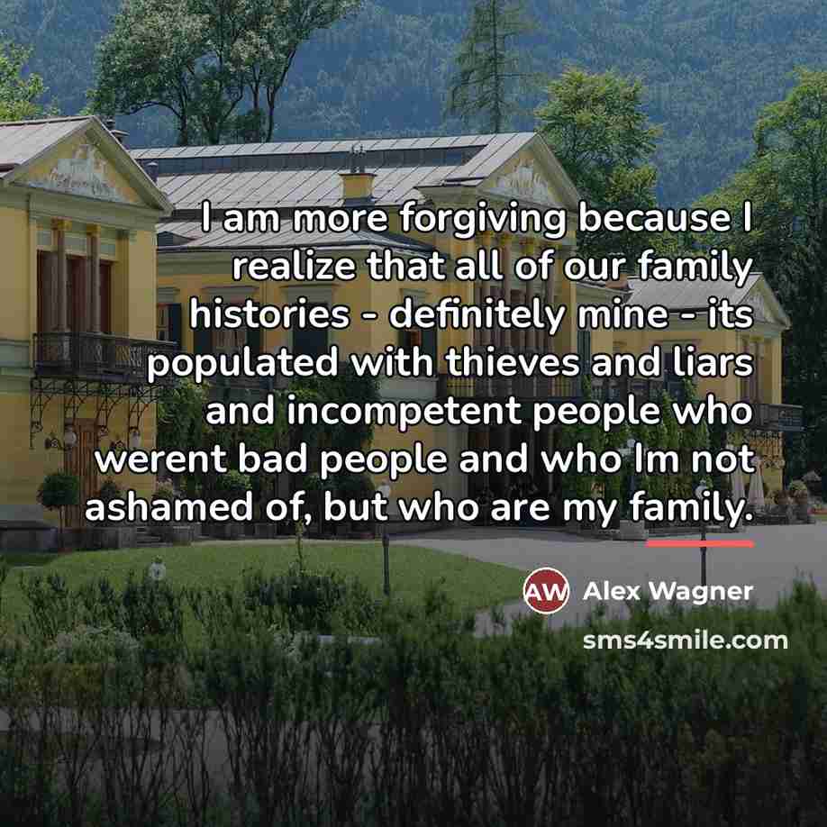 “I am more forgiving because I realize that all of…” quote by Alex Wagner