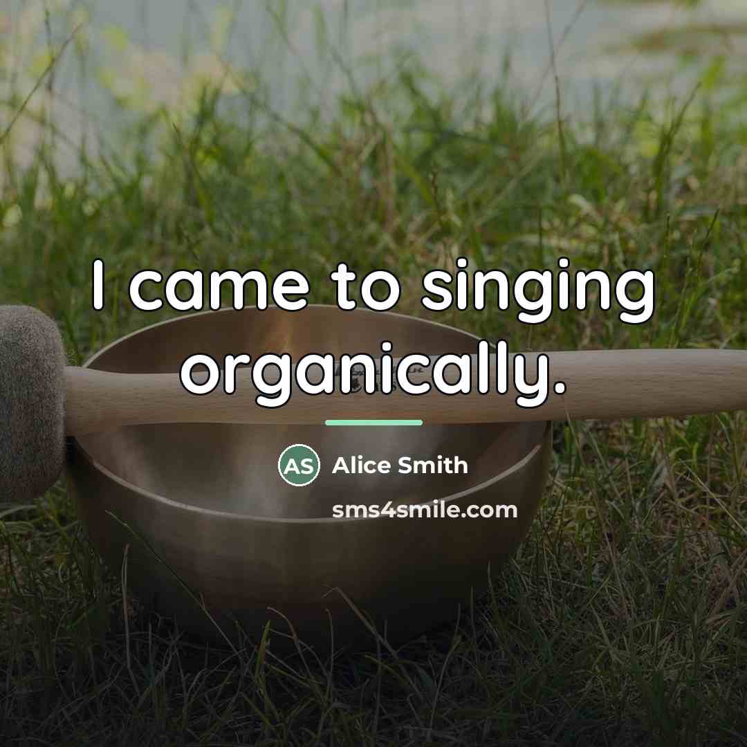 “I came to singing organically.…” quote by Alice Smith