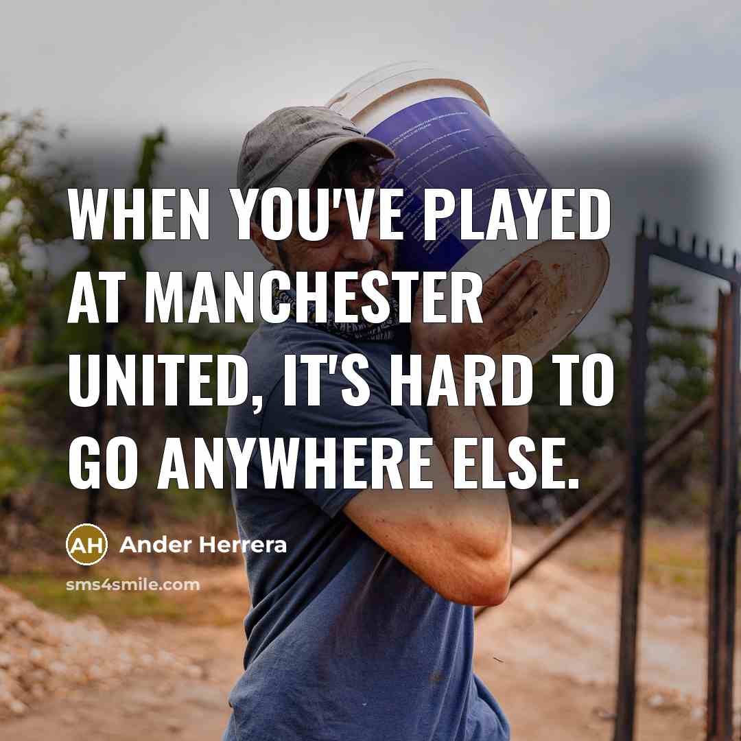 “When you've played at Manchester United, it's hard to go…” quote by Ander Herrera