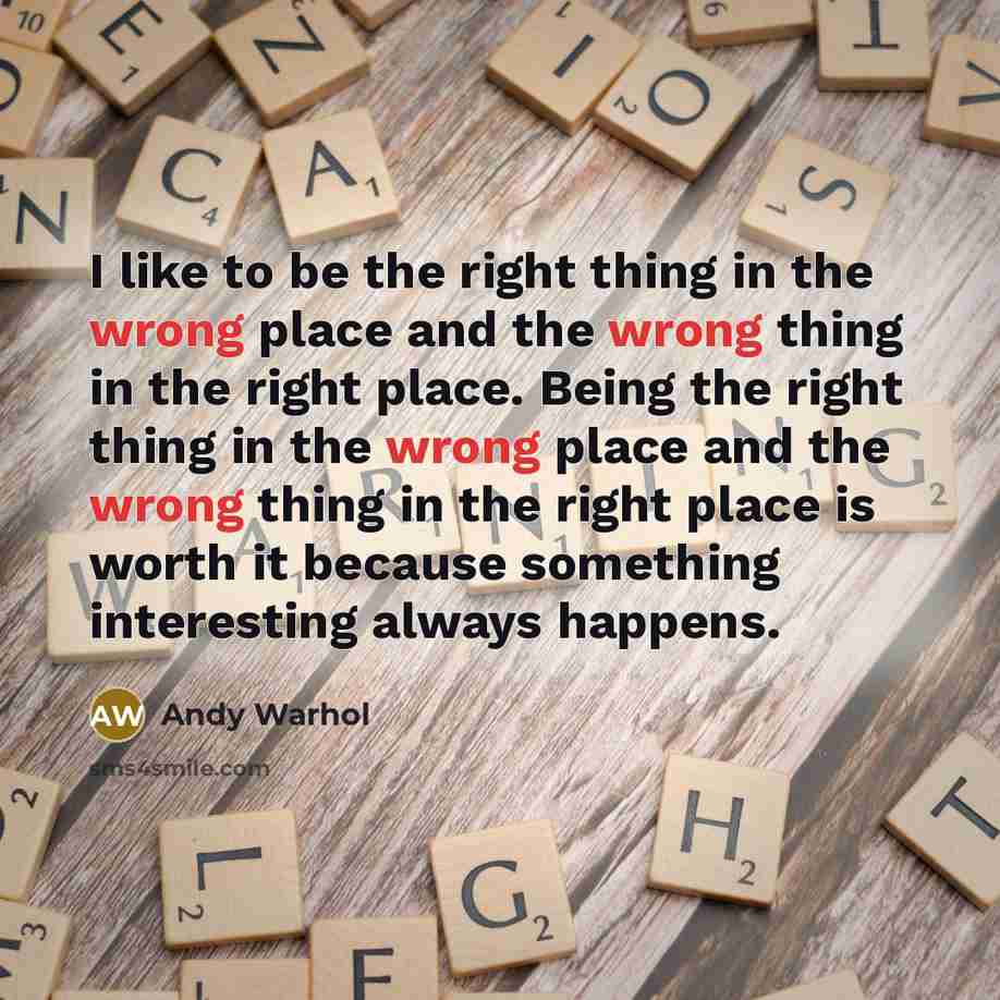 “I like to be the right thing in the wrong…” quote by Andy Warhol