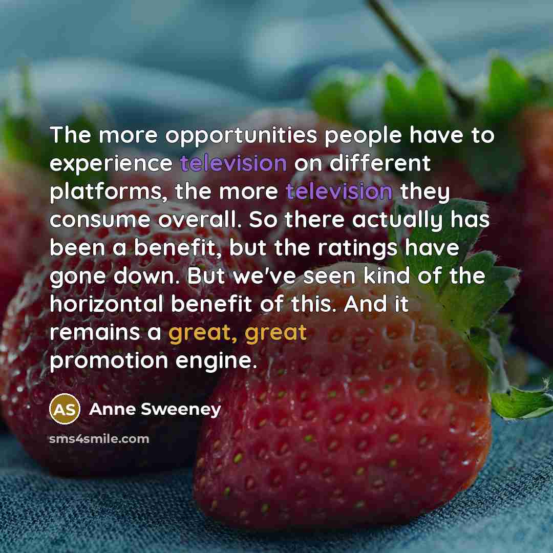 “The more opportunities people have to experience television on different…” quote by Anne Sweeney