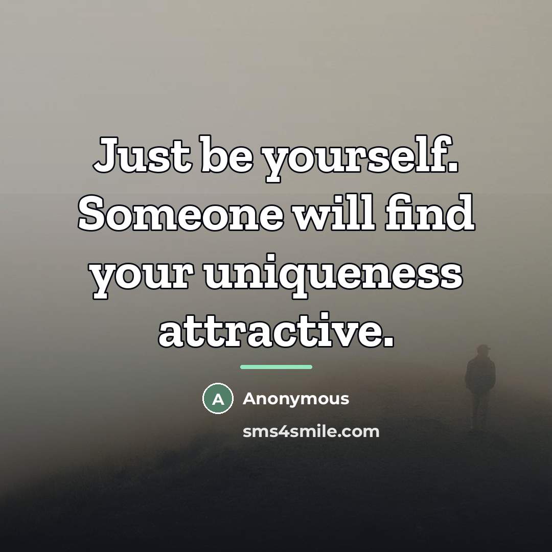 “Just be yourself. Someone will find your uniqueness attractive.…” quote by Anonymous