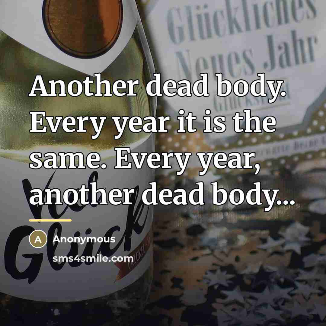 “Another dead body. Every year it is the same. Every…” quote by Anonymous