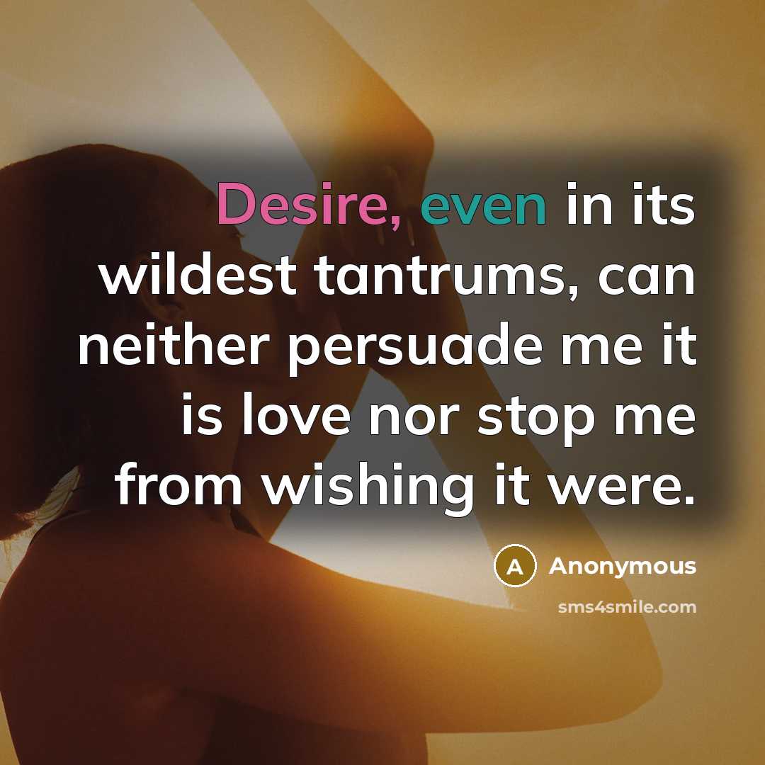 “Desire, even in its wildest tantrums, can neither persuade me…” quote by Anonymous