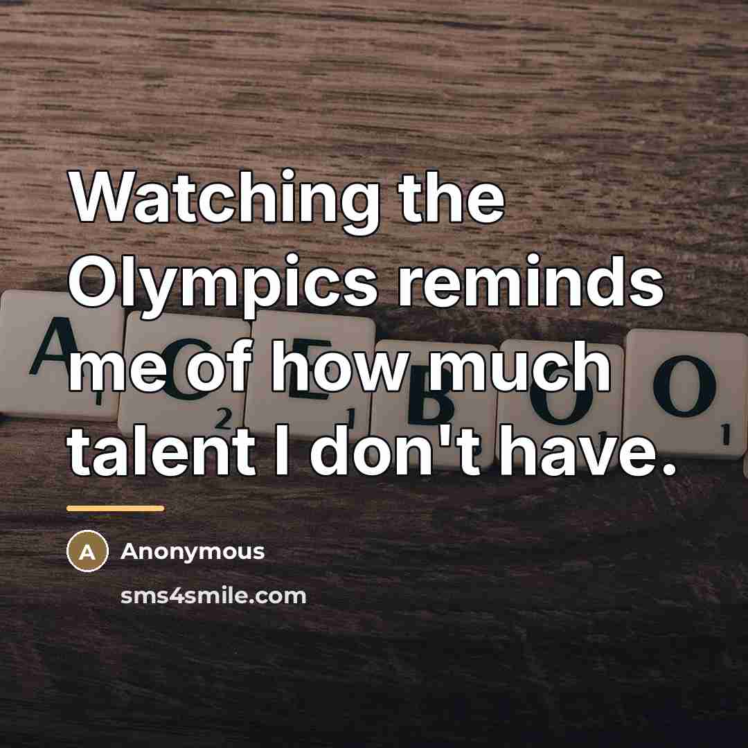 “Watching the Olympics reminds me of how much talent I…” quote by Anonymous