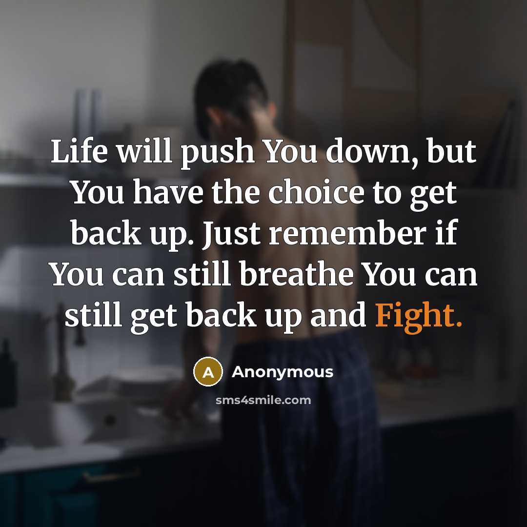 “Life will push You down, but You have the choice…” quote by Anonymous