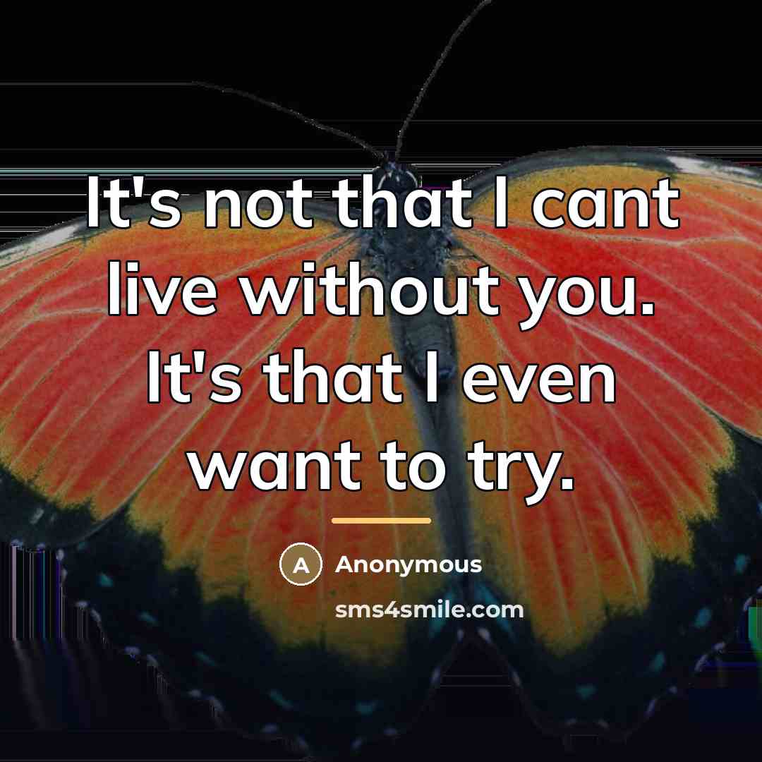 “It's not that I cant live without you. It's that…” quote by Anonymous