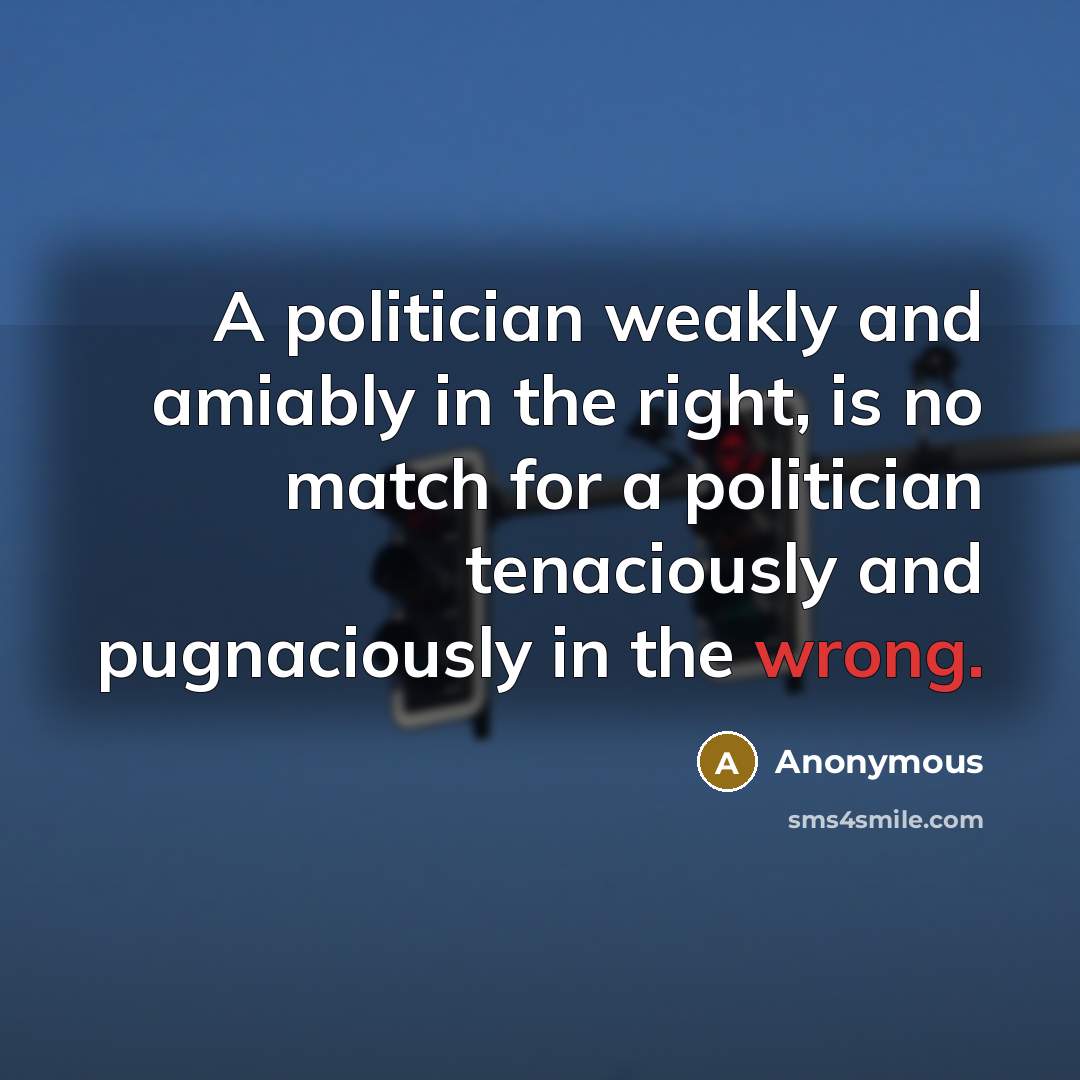 “A politician weakly and amiably in the right, is no…” quote by Anonymous