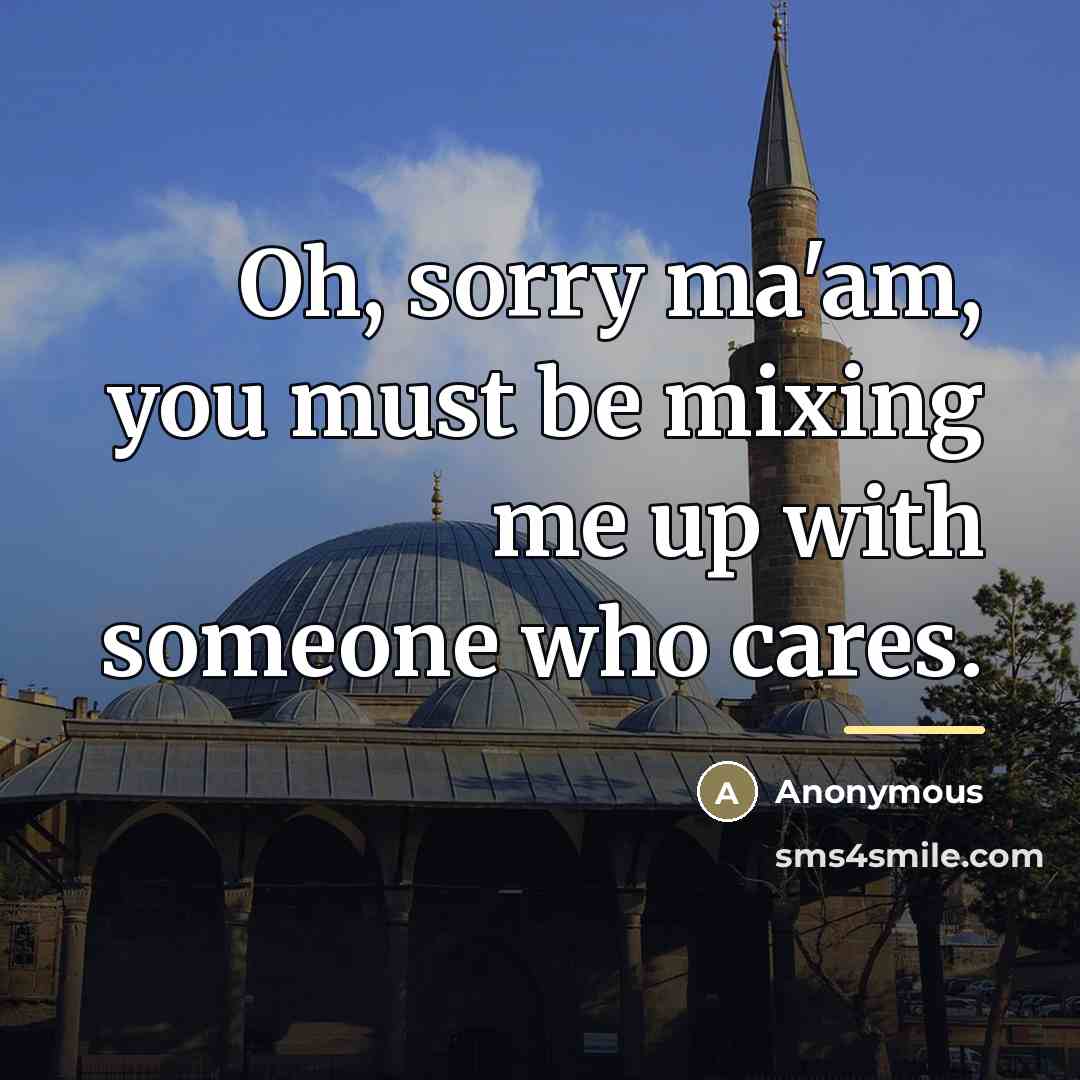 “Oh, sorry ma'am, you must be mixing me up with…” quote by Anonymous
