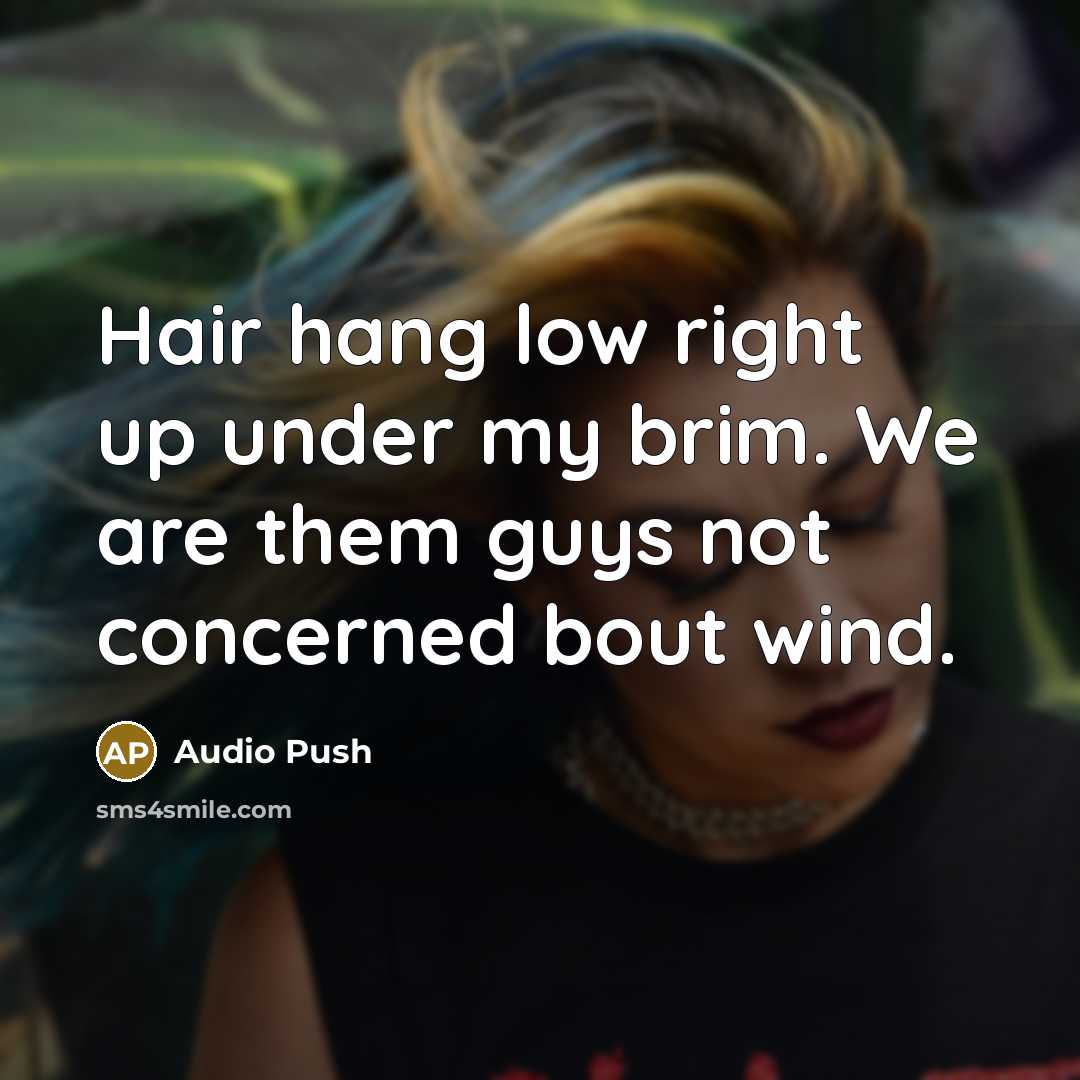 “Hair hang low right up under my brim. We are them guys not concerned bout wind.” quote by Audio Push