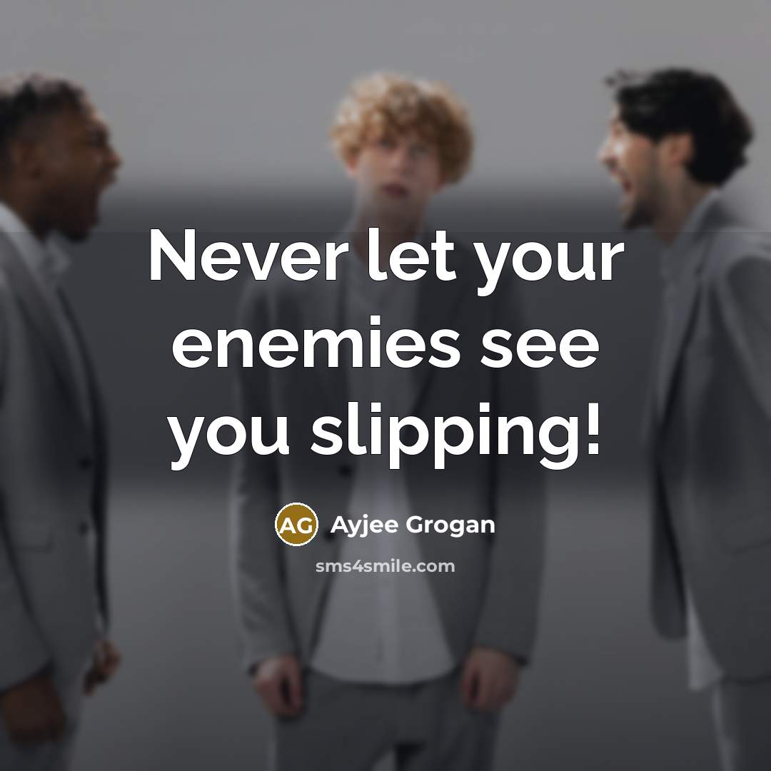 “Never let your enemies see you slipping!…” quote by Ayjee Grogan